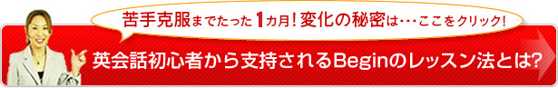 苦手克服までたった3ヶ月!変化の秘密はここをクリック!英会話初心者から支持されるBeginのレッスン法とは?
