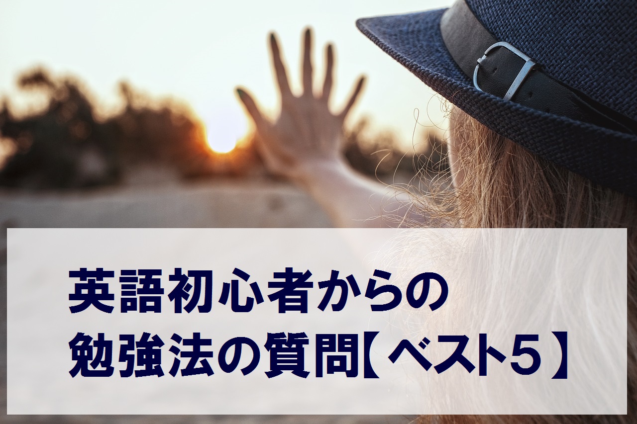 英語初心者からよくいただく勉強法の質問 ベスト５