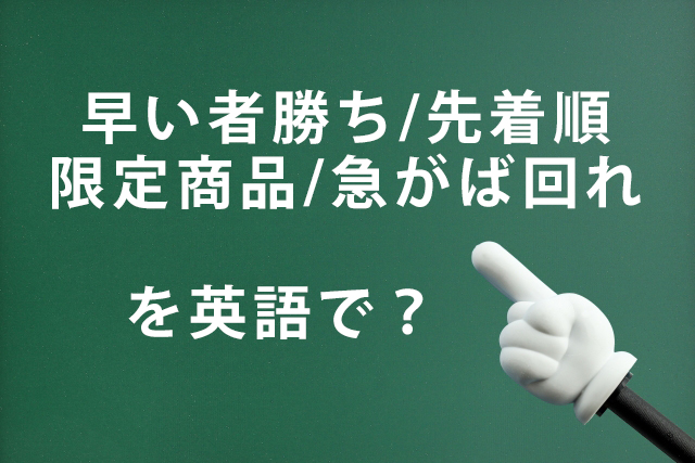 「早い者勝ち/先着順/限定商品/急がば回れ」を英語で言うと？