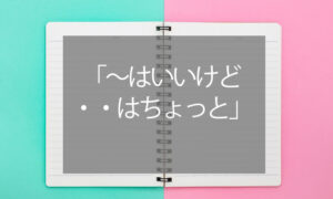 「～はいいけど・・はちょっと」否定を伝えたいときのコミュニケーション法